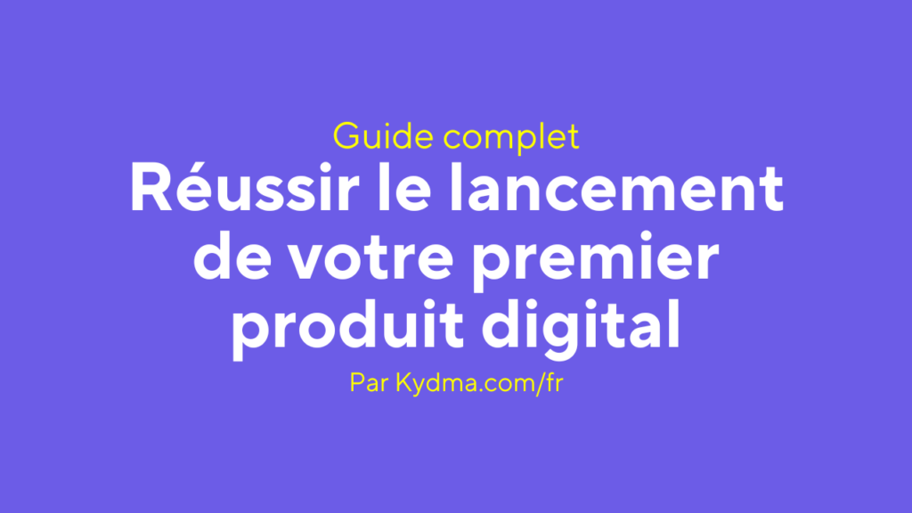 Réussir le lancement de votre premier produit digital